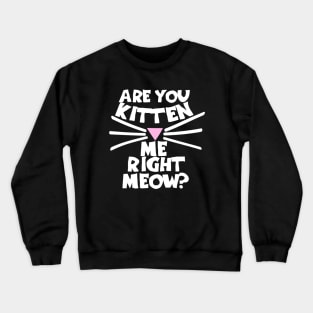 Are you kitten me right now Crewneck Sweatshirt